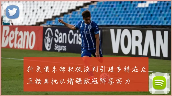 科莫俱乐部积极谈判引进多特右后卫扬库托以增强欧冠阵容实力